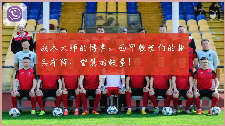 战术大师的博弈，西甲教练们的排兵布阵，智慧的较量！