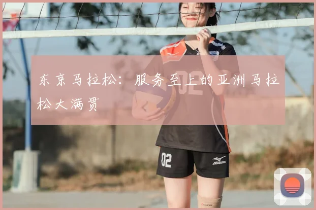 东京马拉松：服务至上的亚洲马拉松大满贯