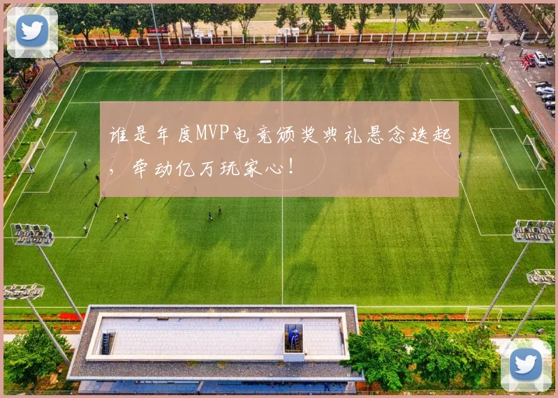 谁是年度MVP电竞颁奖典礼悬念迭起，牵动亿万玩家心！