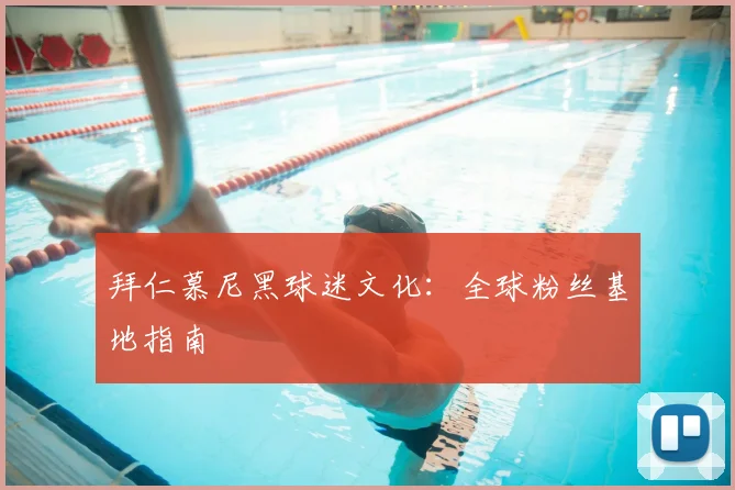 拜仁慕尼黑球迷文化：全球粉丝基地指南
